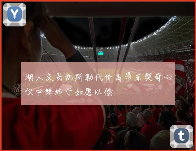 湖人交易凯斯勒代价高昂东契奇心仪中锋终于如愿以偿