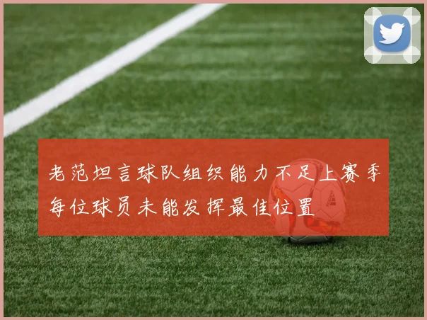 老范坦言球队组织能力不足上赛季每位球员未能发挥最佳位置