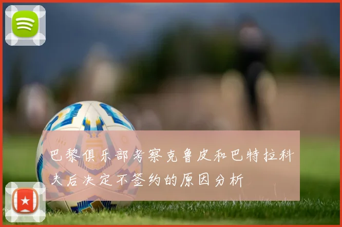 巴黎俱乐部考察克鲁皮和巴特拉科夫后决定不签约的原因分析