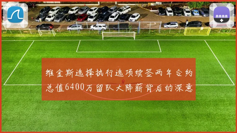 维金斯选择执行选项续签两年合约总值6400万留队大降薪背后的深意